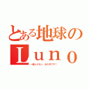 とある地球のＬｕｎｏ（一個しかない、あの月です！）