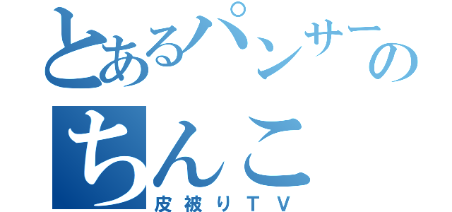 とあるパンサーのちんこ（皮被りＴＶ）