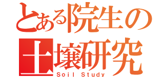 とある院生の土壌研究（Ｓｏｉｌ Ｓｔｕｄｙ）