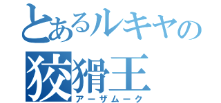 とあるルキヤの狡猾王（アーザムーク）