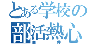 とある学校の部活熱心（由井）