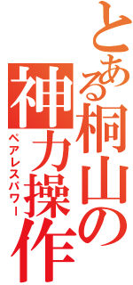 とある桐山の神力操作（ペアレスパワー）