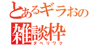 とあるギラおの雑談枠（ダベリワク）