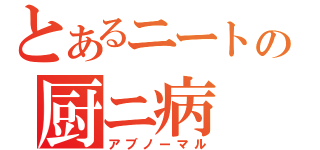 とあるニートの厨ニ病（アブノーマル）