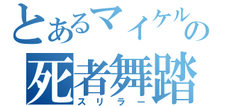 とあるマイケルの死者舞踏（スリラー）