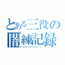 とある三役の闇練記録（ログダークネスプラクティス）