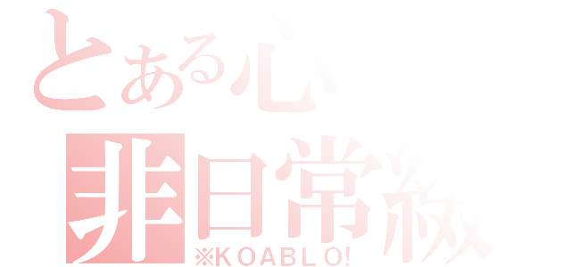 とある心中の非日常綴（※ＫＯＡＢＬＯ！）