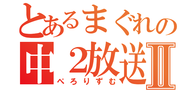 とあるまぐれの中２放送Ⅱ（ぺろりずむ）