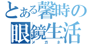 とある馨時の眼鏡生活（メガネ）