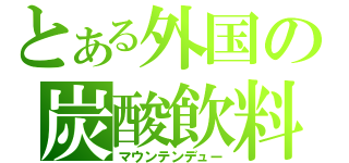 とある外国の炭酸飲料（マウンテンデュー）