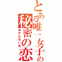 とある唯一女子の秘密の恋（相手は狡い男）