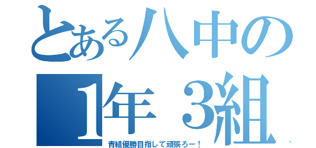 とある八中の１年３組（青組優勝目指して頑張ろー！）