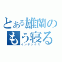 とある雄蘭のもう寝る（インデックス）