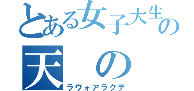 とある女子大生の天　の　川（ラヴォアラクテ）