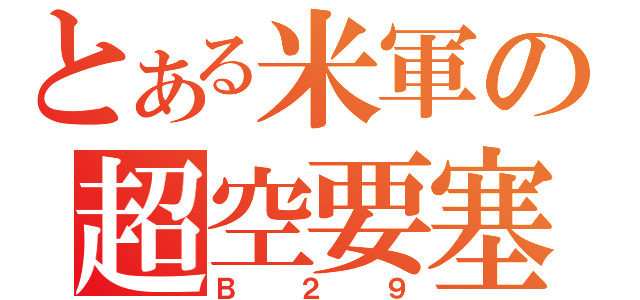 とある米軍の超空要塞（Ｂ２９）