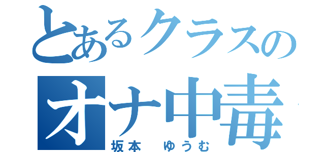 とあるクラスのオナ中毒（坂本　ゆうむ）