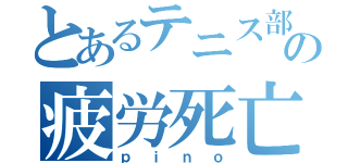 とあるテニス部の疲労死亡（ｐｉｎｏ）