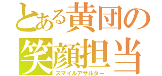 とある黄団の笑顔担当（スマイルアサルター）