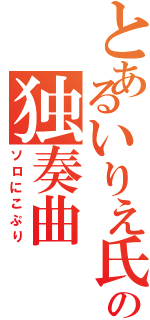 とあるいりえ氏の独奏曲（ソロにこぷり）