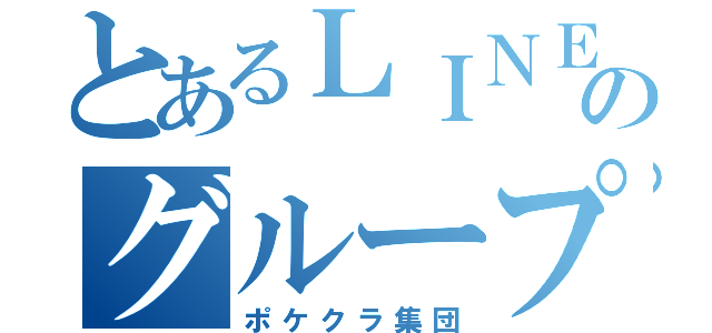 とあるＬＩＮＥのグループ（ポケクラ集団）