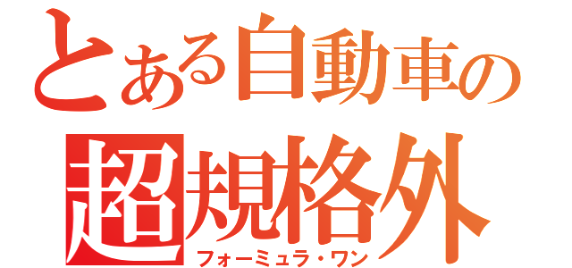 とある自動車の超規格外（フォーミュラ・ワン）