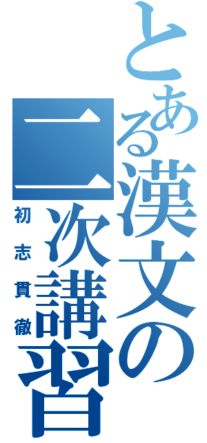 とある漢文の二次講習（初志貫徹）