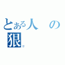 とある人の狠（不）