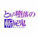 とある墮落の斬屍鬼（Ｓｃｒｅａｍ）