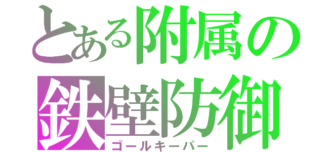 とある附属の鉄壁防御（ゴールキーパー）