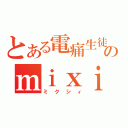 とある電痛生徒のｍｉｘｉ（ミクシィ）