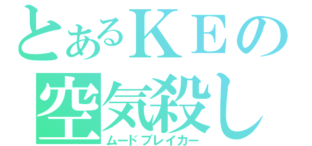 とあるＫＥの空気殺し（ムードブレイカー）