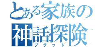 とある家族の神話探険（ブラッド）