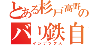 とある杉戸高野台のバリ鉄自治（インデックス）