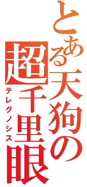 とある天狗の超千里眼（テレグノシス）