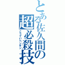 とある佐久間の超必殺技（こうていペンギン）