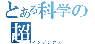 とある科学の超（インデックス）