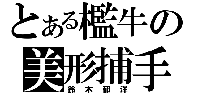 とある檻牛の美形捕手（鈴木郁洋）