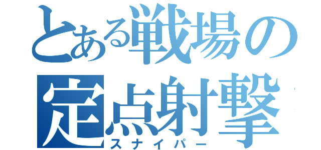 とある戦場の定点射撃（スナイパー）