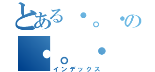 とある・。・の・。・（インデックス）