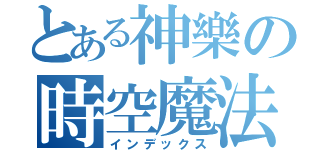 とある神樂の時空魔法（インデックス）