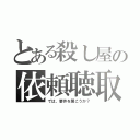 とある殺し屋の依頼聴取（では、要件を聞こうか？）