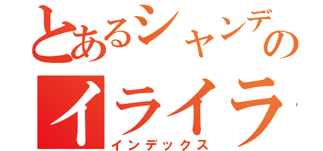 とあるシャンデラのイライラ戦法（インデックス）