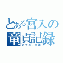 とある宮入の童貞記録（オナニー中毒）