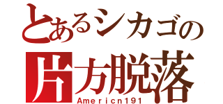 とあるシカゴの片方脱落（Ａｍｅｒｉｃｎ１９１）