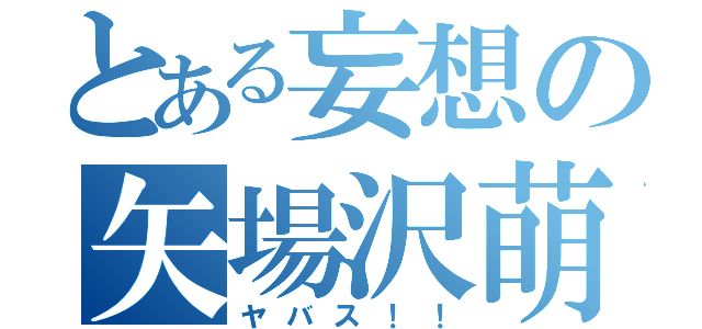 とある妄想の矢場沢萌（ヤバス！！）