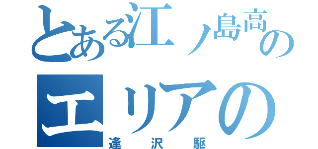 とある江ノ島高校のエリアの騎士（逢沢駆）