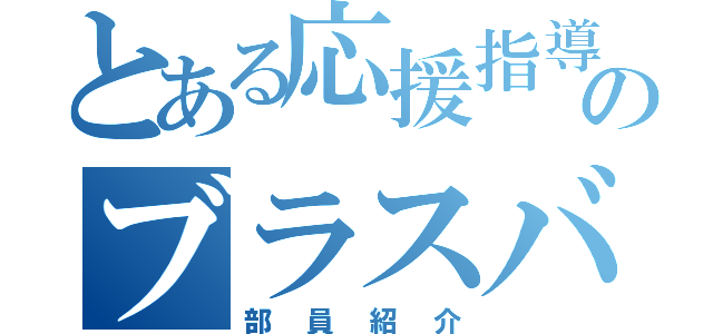 とある応援指導部のブラスバンド部（部員紹介）