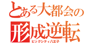 とある大都会の形成逆転（ビッグシティ八王子）