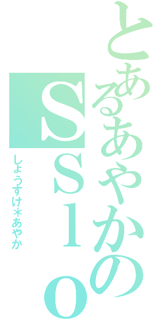 とあるあやかのＳＳｌｏｖｅ（しょうすけ＊あやか）