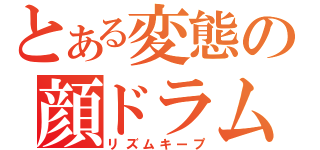 とある変態の顔ドラム（リズムキープ）